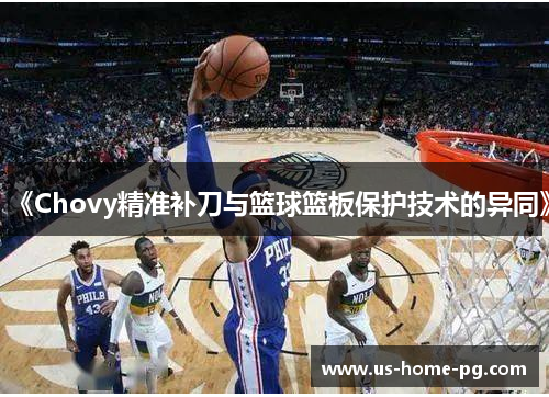 《Chovy精准补刀与篮球篮板保护技术的异同》