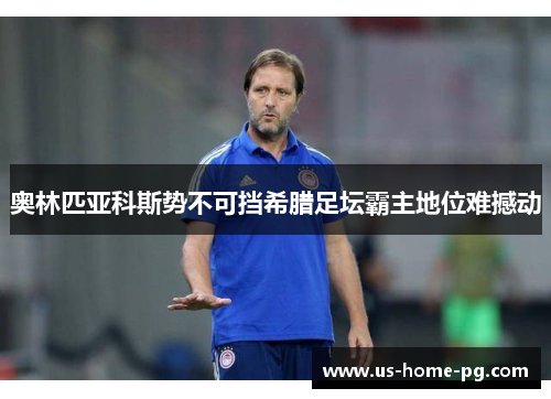 奥林匹亚科斯势不可挡希腊足坛霸主地位难撼动